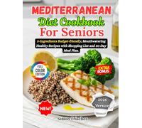 Mediterranean Diet Cookbook For Seniors: 5-Ingredients Budget-friendly, Mouthwatering Healthy Recipes with Shopping List and 30-Day Meal Plan.