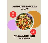 Mediterranean Diet Cookbook For Seniors: 90+ Easy and Nourishing Recipes with a 30-Day Meal Plan to Support Heart Health, Vitality, and Healthy Aging