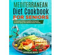 Mediterranean Diet Cookbook for Seniors: A Complete Guide to Healthy Eating and Graceful Aging with Mediterranean Flavors.