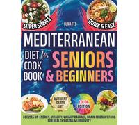 Mediterranean Diet Cookbook For Seniors & Beginners: More Energy & Vitality, Weight Balance, Nutrient-Dense & Brain-Friendly Food: Super Simple Quick ... Aging & Longevity! Color Edition & Pictures
