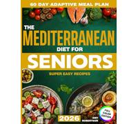 Mediterranean Diet Cookbook for Seniors: Delight in Delicious Meals, Control Weight & Support Heart - Your 60-Day Adaptive Meal Plan with Simple Recipes Anyone Can Cook to Enjoy Longevity
