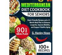 Mediterranean Diet Cookbook for Seniors: Heart-Friendly Recipes and a 3-Month Meal Plan to Enhance Longevity, Improve Mobility, and Support Healthy Aging