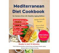 Mediterranean Diet Cookbook: for Seniors Over 60: Healthy Aging Edition. “Ready in Just 15 Minutes Fresh & Delicious Recipes to Boost Energy and Support Healthy Aging Bring Joy Back to the Table”