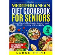 MEDITERRANEAN DIET COOKBOOK FOR SENIORS: Simple, Flavorful Recipes to Support Heart Health, Memory, and Longevity - With 4-Week Meal Plans, Large Print, and Easy-to-Follow Instructions