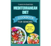MEDITERRANEAN DIET COOKBOOK FOR SENIORS: Simple Quick Flavorful Low Carb Low Cholesterol Heart Healthy Recipes for Type Diabetes in Older Adults