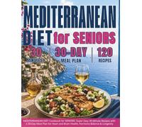 MEDITERRANEAN DIET Cookbook for SENIORS: Super Easy 30-Minute Recipes with a 30-Day Meal Plan for Heart and Brain Health, Hormone Balance & Longevity