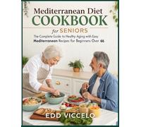 Mediterranean Diet Cookbook for Seniors: The Complete Guide to Healthy Aging with Easy Mediterranean Recipes for Beginners Over 66