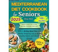 MEDITERRANEAN DIET COOKBOOK FOR SENIORS: With a 28-Day Meal Plan and Weekly Shopping Lists to Build Healthy Habits and a Vibrant Lifestyle.