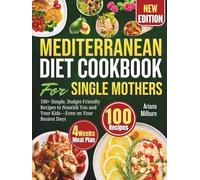 Mediterranean Diet Cookbook For Single Mothers: 100+ Simple, Budget-Friendly Recipes to Nourish You and Your Kids-Even on Your Busiest Days