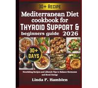 Mediterranean Diet cookbook for Thyroid Support & beginners guide 2026: Nourishing Recipes and Lifestyle Tips to Balance Hormones and Boost Energy