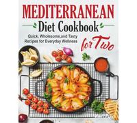 Mediterranean Diet Cookbook for Two: Quick, Wholesome, and Tasty Recipes for Everyday Wellness