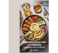 Mediterranean Diet Cookbook: Fresh & Flavorful Recipes for a Healthier Life - A Complete Guide to Wholesome, Delicious Eating - mediterranean cookbook