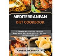 MEDITERRANEAN DIET COOKBOOK: Savor the Mediterranean: Fresh, Flavorful, and Heart-Healthy Recipes for Vibrant Living