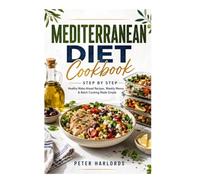 MEDITERRANEAN DIET Cookbook: STEP BY STEP Healthy Make-Ahead Recipes, Weekly Menus, & Batch Cooking Made Simple.