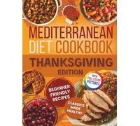 Mediterranean Diet Cookbook - Thanksgiving Edition: Beginner-Friendly Comfort Recipes with Starters, Turkey & Mains, Stuffings, Sides, Desserts & Drinks-Beloved Classics, Reimagined for Healthy Eating