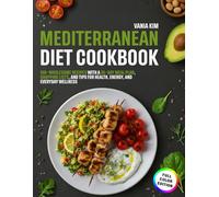 Mediterranean Diet for beginners: 100+ Wholesome Recipes with a 35-Day Meal Plan, Shopping Lists, and Tips for Heart Health, Energy, and Everyday Wellness