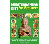 Mediterranean Diet for Beginners: Lose Weight Naturally, Improve Your Health, and Discover the Flavors of the South - 365 Days of Healthy Recipes