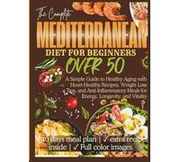 Mediterranean Diet for Beginners Over 50: A Simple Guide to Healthy Aging with Heart-Healthy Recipes, Weight Loss Tips, and Anti-Inflammatory Meals for Energy, Longevity, and Vitality