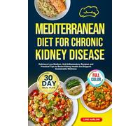 MEDITERRANEAN DIET FOR CHRONIC KIDNEY DISEASE: Delicious Low-Sodium, Anti-Inflammatory Recipes and Practical Tips to Boost Kidney Health and Support ... | Full-Color Edition with a 30-Day Meal Plan
