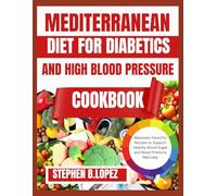 MEDITERRANEAN DIET FOR DIABETICS AND HIGH BLOOD PRESSURE COOKBOOK: Balanced, Flavorful Recipes to Support Healthy Blood Sugar and Blood Pressure Naturally