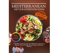 Mediterranean Diet for Hyperthyroidism: A Healing Cookbook with Anti-Inflammatory Recipes to Balance Thyroid Health, Boost Energy, and Restore Wellness