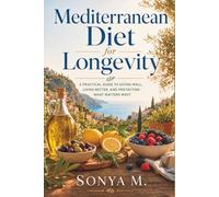 MEDITERRANEAN DIET FOR LONGEVITY: Unlock the Science of Anti-Aging, Reduce Inflammation, and Add Vital Years to Your Life