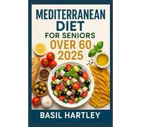 MEDITERRANEAN DIET FOR SENIORS OVER 60 2025: Delicious Recipes to Stay Fit, Lower Cholesterol and Eat Well Everyday