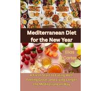 Mediterranean Diet for the New Year: A Fresh Start to Eating Well, Feeling Great, and Living Longer the Mediterranean Way
