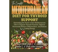 Mediterranean Diet for Thyroid Support: Harnessing the Power of the Mediterranean Diet to Support Thyroid Function, Balance Hormones, Reduce Inflammation, and Restore Lasting Energy