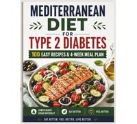 Mediterranean Diet for Type 2 Diabetes: 100 Easy Recipes and a Weekly Meal Plan to Naturally Control Blood Sugar and Improve Overall Health