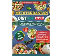 MEDITERRANEAN DIET FOR TYPE 2 DIABETES REVERSAL: 120 Low-Sugar, Blood-Sugar-Balancing Recipes with 4-Week Meal Plans for Long-Term Health