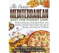 Mediterranean Diet For Weight Loss: Delicious Recipes, Easy Meal Plans, and Healthy Lifestyle Tips to Burn Fat, Boost Energy, and Improve Wellness