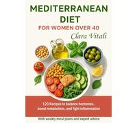 MEDITERRANEAN DIET FOR WOMEN OVER 40: 120 Recipes to balance hormones, boost metabolism, and fight inflammation With weekly meal plans and expert advice