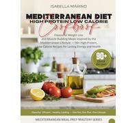 MEDITERRANEAN DIET High-Protein Low-Calorie Cookbook: Flavourful Weight Loss and Muscle-Building Meals Inspired by the Mediterranean Lifestyle - 90+ High-Protein, Low-Calorie Recipes