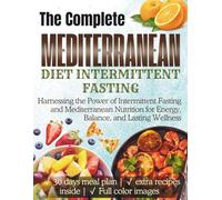 Mediterranean Diet Intermittent Fasting: Harnessing the Power of Intermittent Fasting and Mediterranean Nutrition for Energy, Balance, and Lasting Wellness