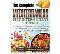 Mediterranean Diet Intermittent Fasting: Harnessing the Power of Intermittent Fasting and Mediterranean Nutrition for Energy, Balance, and Lasting Wellness