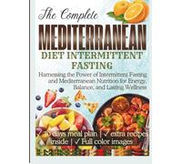 Mediterranean Diet Intermittent Fasting: Harnessing the Power of Intermittent Fasting and Mediterranean Nutrition for Energy, Balance, and Lasting Wellness