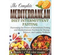 Mediterranean Diet Intermittent Fasting: Harnessing the Power of Intermittent Fasting and Mediterranean Nutrition for Energy, Balance, and Lasting Wellness