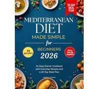 Mediterranean Diet Made Simple for Beginners 2026: An Easy Starter Cookbook with Everyday Recipes and a 30-Day Meal Plan