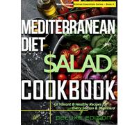 Mediterranean Diet Salad Cookbook: 50 Fresh & Vibrant Recipes for Every Season & Beginner | Deluxe Edition