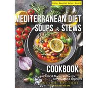 Mediterranean Diet Soups & Stews Cookbook: 50 Classic & Modern Recipes for Every Season & Beginners Warming, Nourishing, and Full of Mediterranean Flavor | DELUXE EDITION