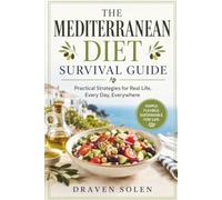 Mediterranean Diet Survival Guide: Practical Strategies for Real Life to Eat Well, Stay Consistent, Overcome Everyday Challenges, and Build Healthy Habits That Last