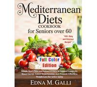 MEDITERRANEAN DIETS COOKBOOK FOR SENIORS OVER 60: Simple Meal Plans and Balanced Diets to Support Longevity, Boost Energy, Lower Hypertension, and Promote Effortless Weight Loss for Active Aging