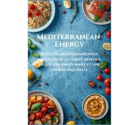 Mediterranean Energy: Recettes méditerranéennes simples pour la clarté mentale, l’équilibre émotionnel et une énergie naturelle