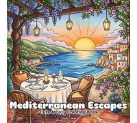 Mediterranean Escapes Cute and Cozy Coloring Book: A Cozy Mediterranean Coloring Journey Featuring Charming Coastal Roads, Terrace Dining, ... and Sunny Getaways for Adults and Teens