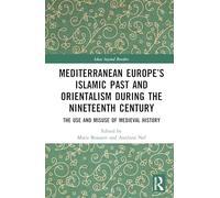 Mediterranean Europe’s Islamic Past and Orientalism during the Nineteenth Century: The Use and Misuse of Medieval History
