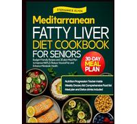 Mediterranean Fatty Liver Diet Cookbook For Seniors: Budget Friendly Recipes and a 30-Day Meal Plan to Improve NAFLD, Reduce Visceral Fat, and Enhance Metabolic Health