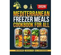Mediterranean Freezer meals cookbook: Enjoy 120 Nutritious and Flavorful Dishes Anytime with Simple, Ready-to-Go Recipes