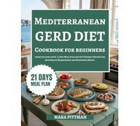 MEDITERRANEAN GERD DIET COOKBOOK FOR BEGINNERS: A Complete Guide with 21-Day Meal Plan and Gut Friendly Recipes for Acid Reflux Management and Heartburn Relief