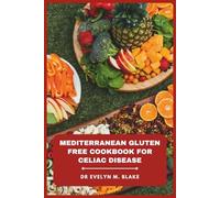 Mediterranean Gluten Free Cookbook for Celiac Disease: Quick and Delicious Dishes for Better Gut Health and Total Body Balance